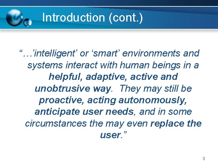 Introduction (cont. ) “…’intelligent’ or ‘smart’ environments and systems interact with human beings in