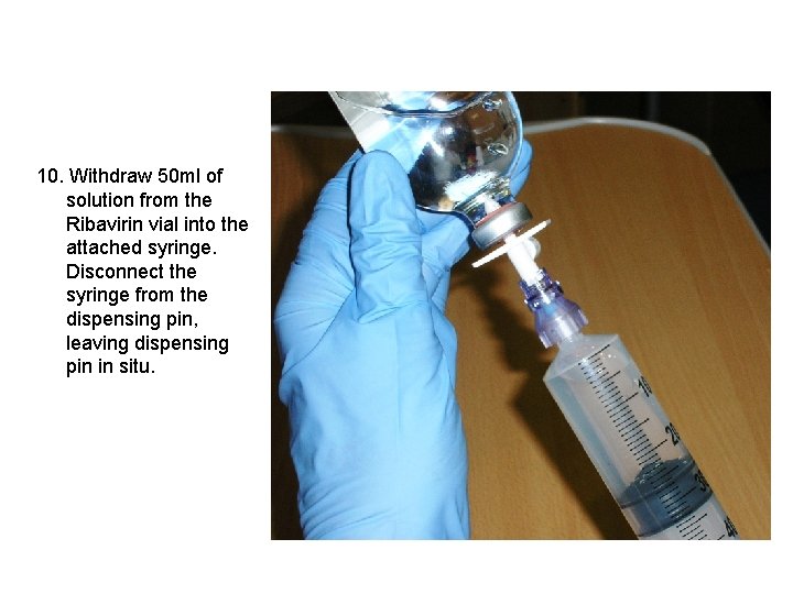 10. Withdraw 50 ml of solution from the Ribavirin vial into the attached syringe.