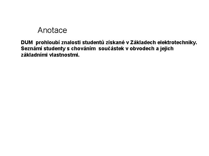 Anotace DUM prohloubí znalosti studentů získané v Základech elektrotechniky. Seznámí studenty s chováním součástek