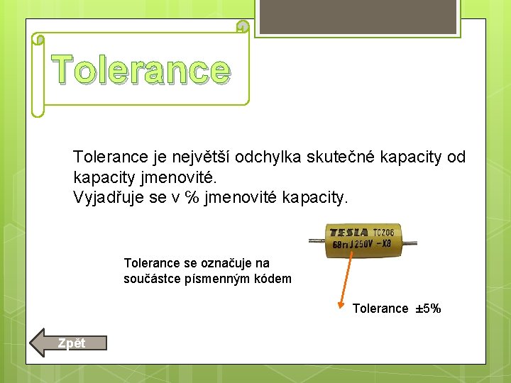 Tolerance je největší odchylka skutečné kapacity od kapacity jmenovité. Vyjadřuje se v ℅ jmenovité