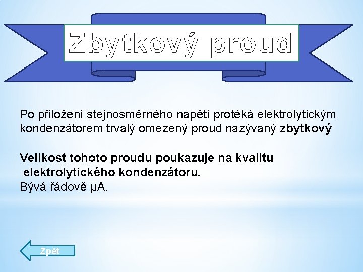 Zbytkový proud Po přiložení stejnosměrného napětí protéká elektrolytickým kondenzátorem trvalý omezený proud nazývaný zbytkový