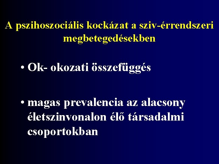 A pszihoszociális kockázat a sziv-érrendszeri megbetegedésekben • Ok- okozati összefüggés • magas prevalencia az
