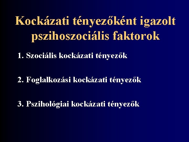 Kockázati tényezőként igazolt pszihoszociális faktorok 1. Szociális kockázati tényezők 2. Foglalkozási kockázati tényezők 3.