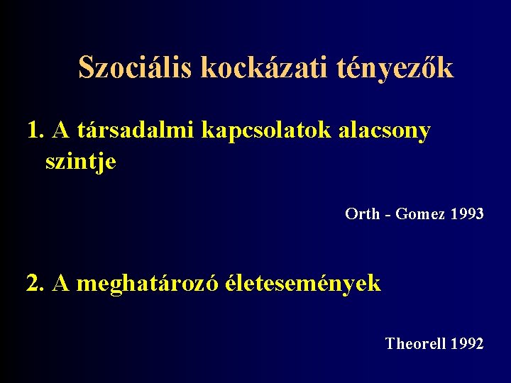 Szociális kockázati tényezők 1. A társadalmi kapcsolatok alacsony szintje Orth - Gomez 1993 2.