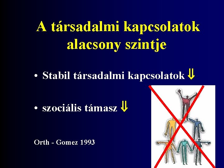 A társadalmi kapcsolatok alacsony szintje • Stabil társadalmi kapcsolatok • szociális támasz Orth -