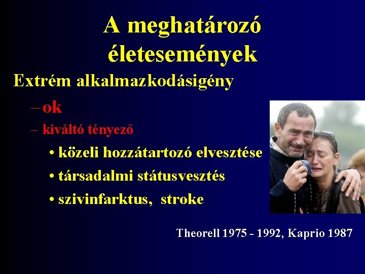 A meghatározó életesemények Extrém alkalmazkodásigény – ok – kiváltó tényező • közeli hozzátartozó elvesztése