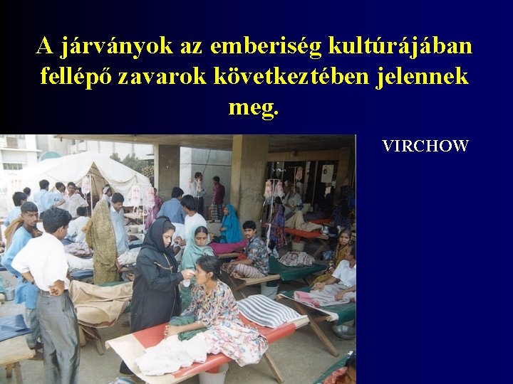 A járványok az emberiség kultúrájában fellépő zavarok következtében jelennek meg. VIRCHOW 
