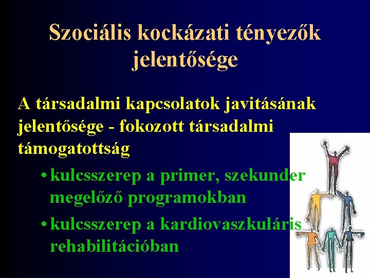 Szociális kockázati tényezők jelentősége A társadalmi kapcsolatok javitásának jelentősége - fokozott társadalmi támogatottság •
