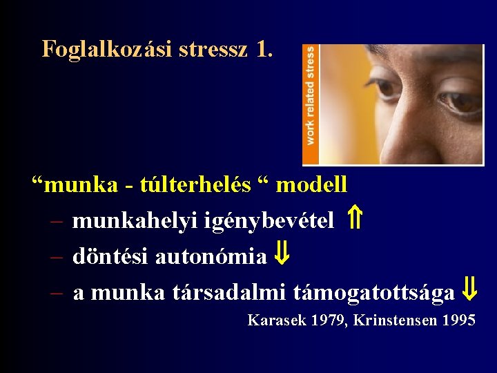 Foglalkozási stressz 1. “munka - túlterhelés “ modell – munkahelyi igénybevétel – döntési autonómia
