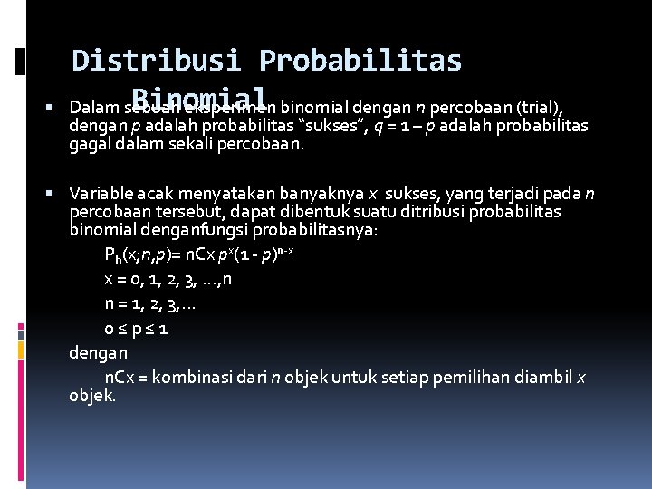  Distribusi Probabilitas Binomial Dalam sebuah eksperimen binomial dengan n percobaan (trial), dengan p