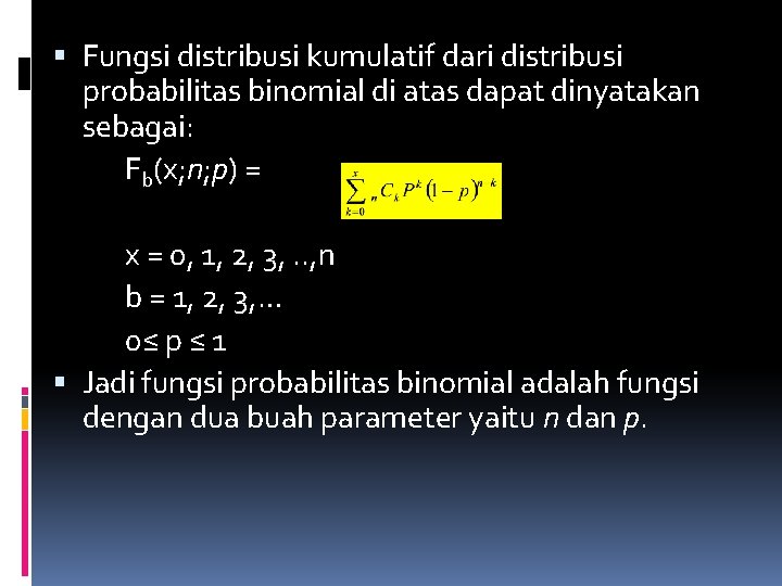  Fungsi distribusi kumulatif dari distribusi probabilitas binomial di atas dapat dinyatakan sebagai: Fb(x;