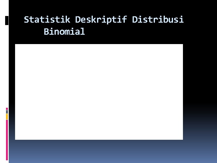 Statistik Deskriptif Distribusi Binomial 