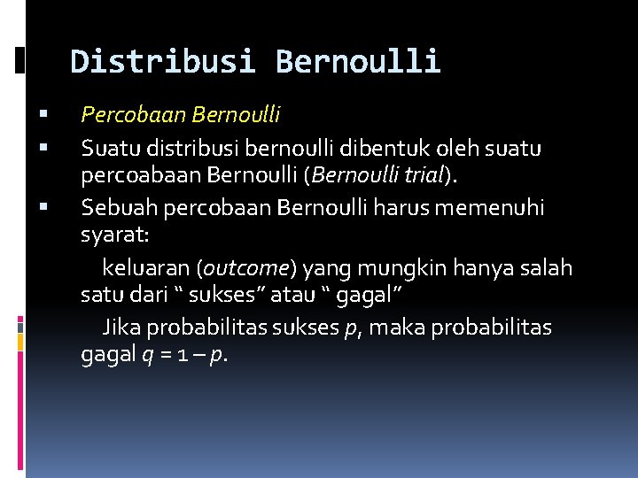 Distribusi Bernoulli Percobaan Bernoulli Suatu distribusi bernoulli dibentuk oleh suatu percoabaan Bernoulli (Bernoulli trial).