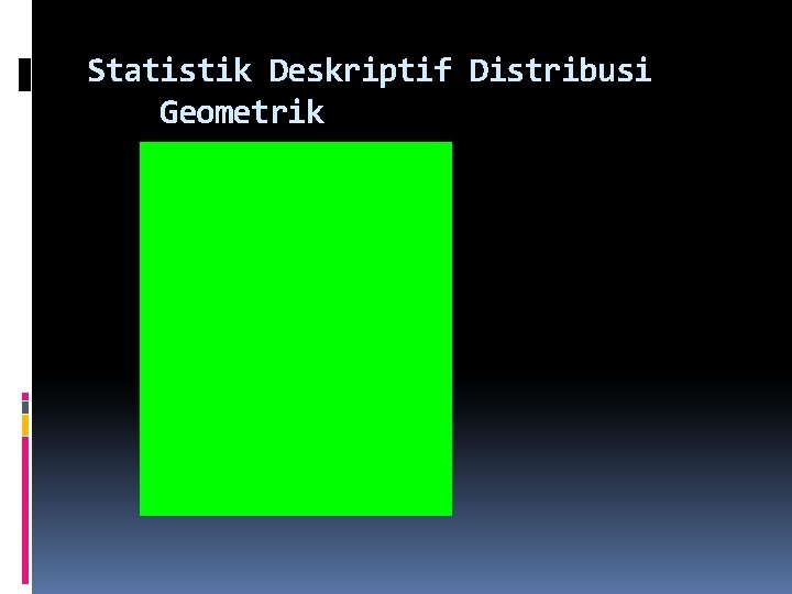 Statistik Deskriptif Distribusi Geometrik 