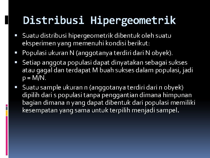 Distribusi Hipergeometrik Suatu distribusi hipergeometrik dibentuk oleh suatu eksperimen yang memenuhi kondisi berikut: Populasi