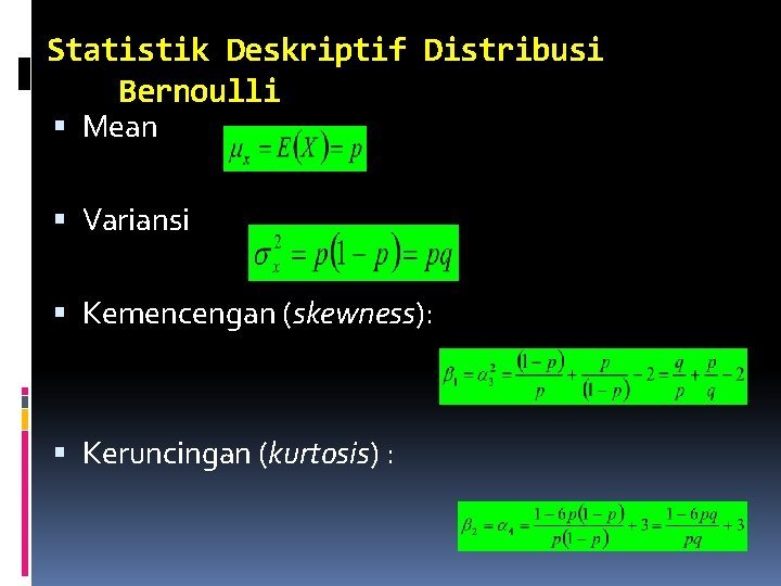 Statistik Deskriptif Distribusi Bernoulli Mean Variansi Kemencengan (skewness): Keruncingan (kurtosis) : 