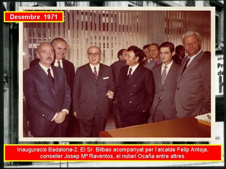 Desembre 1971 Inauguració Badalona-2. El Sr. Bilbao acompanyat per l’alcalde Felip Antoja, conseller Josep