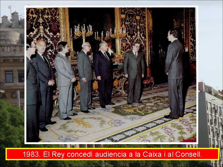 1983. El Rey concedí audiencia a la Caixa i al Consell. 