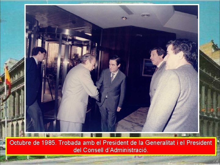 Octubre de 1985. Trobada amb el President de la Generalitat i el President del