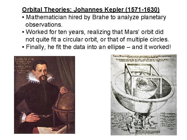 Orbital Theories: Johannes Kepler (1571 -1630) • Mathematician hired by Brahe to analyze planetary
