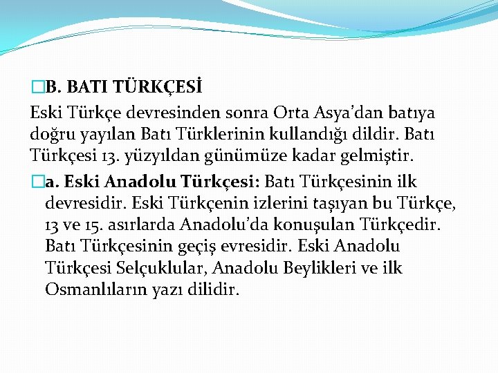 �B. BATI TÜRKÇESİ Eski Türkçe devresinden sonra Orta Asya’dan batıya doğru yayılan Batı Türklerinin