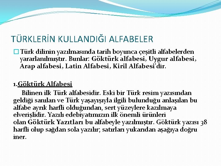 TÜRKLERİN KULLANDIĞI ALFABELER �Türk dilinin yazılmasında tarih boyunca çeşitli alfabelerden yararlanılmıştır. Bunlar: Göktürk alfabesi,