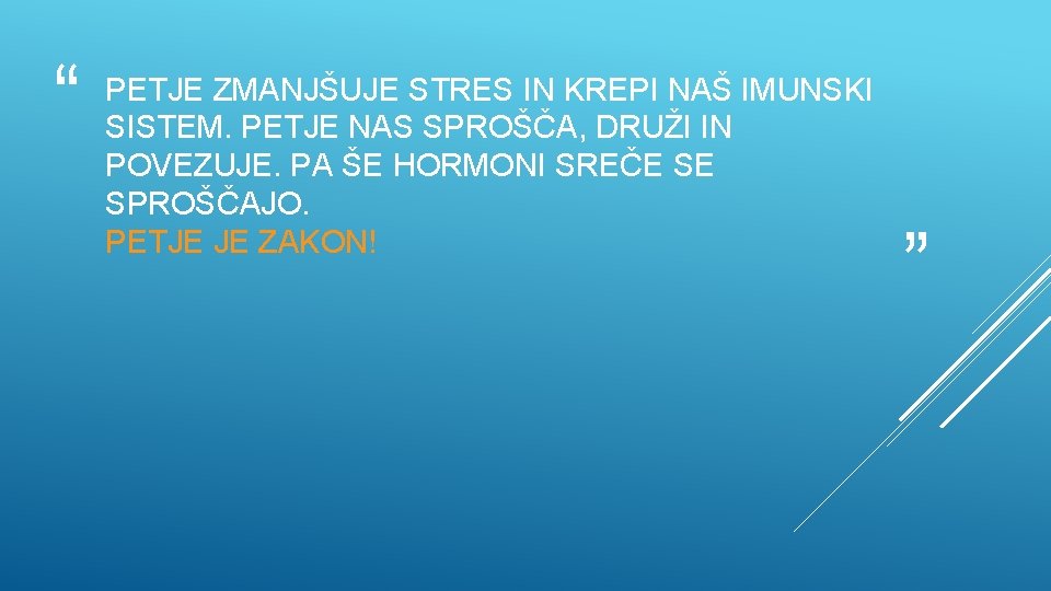 “ PETJE ZMANJŠUJE STRES IN KREPI NAŠ IMUNSKI SISTEM. PETJE NAS SPROŠČA, DRUŽI IN