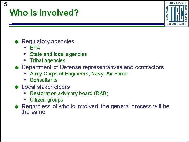 15 Who Is Involved? u Regulatory agencies u Department of Defense representatives and contractors