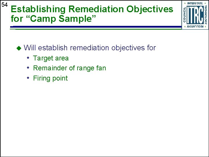 54 Establishing Remediation Objectives for “Camp Sample” u Will establish remediation objectives for •