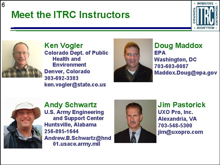 6 Meet the ITRC Instructors Ken Vogler Doug Maddox Colorado Dept. of Public Health