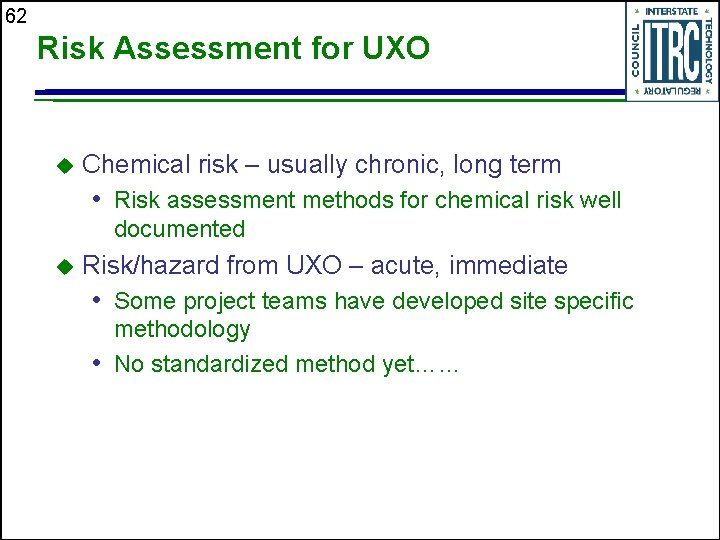 62 Risk Assessment for UXO u Chemical risk – usually chronic, long term •