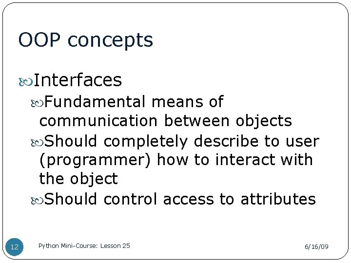 OOP concepts Interfaces Fundamental means of communication between objects Should completely describe to user