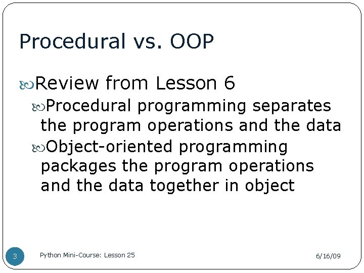 Procedural vs. OOP Review from Lesson 6 Procedural programming separates the program operations and