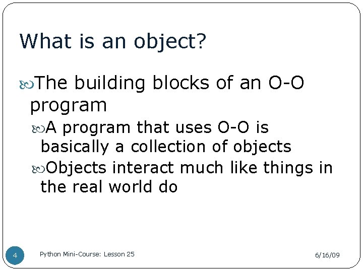What is an object? The building blocks of an O-O program A program that