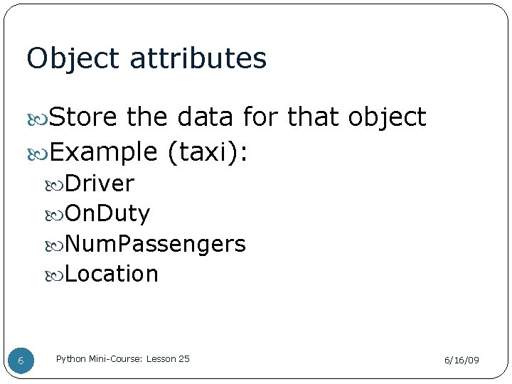 Object attributes Store the data for that object Example (taxi): Driver On. Duty Num.
