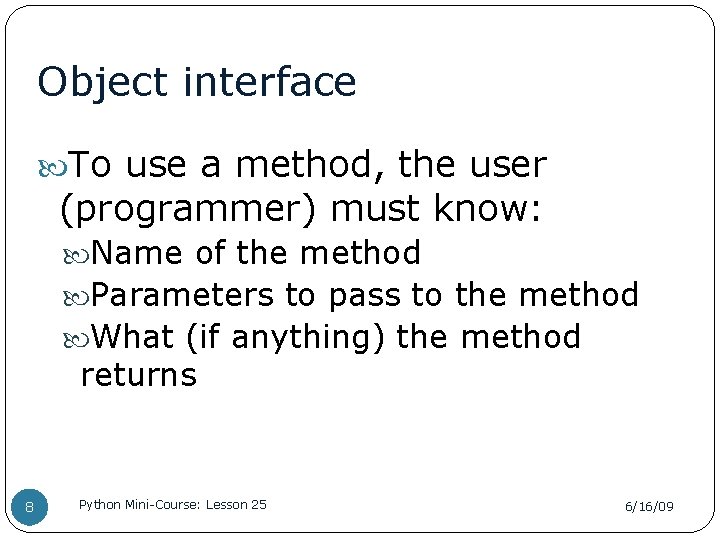 Object interface To use a method, the user (programmer) must know: Name of the