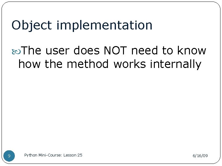 Object implementation The user does NOT need to know how the method works internally