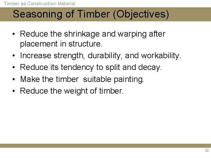Timber as Construction Material Seasoning of Timber (Objectives) • Reduce the shrinkage and warping
