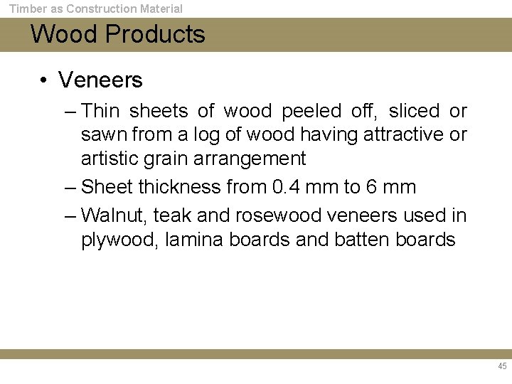 Timber as Construction Material Wood Products • Veneers – Thin sheets of wood peeled