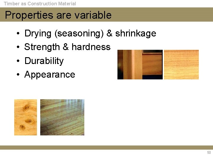 Timber as Construction Material Properties are variable • • Drying (seasoning) & shrinkage Strength