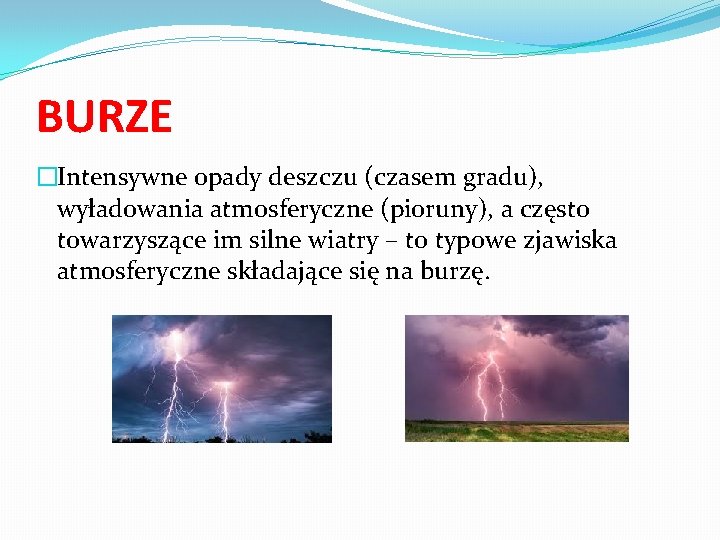 BURZE �Intensywne opady deszczu (czasem gradu), wyładowania atmosferyczne (pioruny), a często towarzyszące im silne