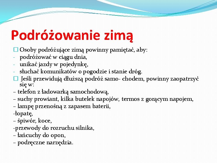 Podróżowanie zimą � Osoby podróżujące zimą powinny pamiętać, aby: - podróżować w ciągu dnia,