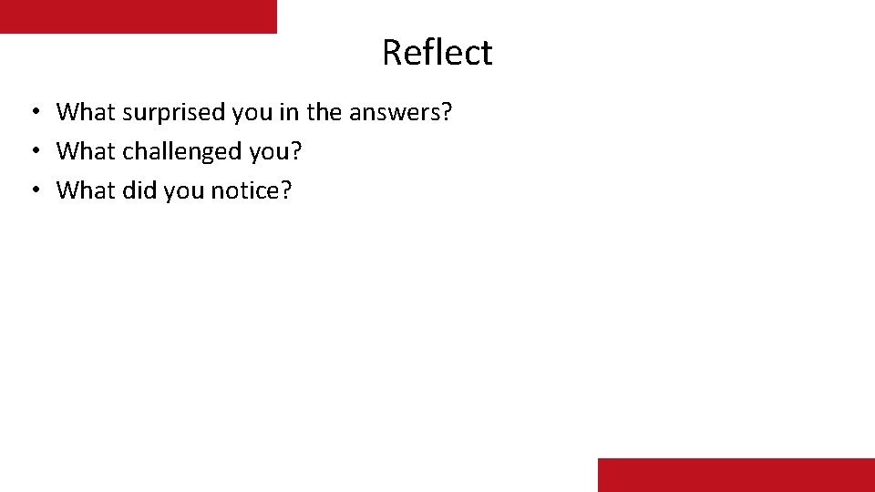 Reflect • What surprised you in the answers? • What challenged you? • What