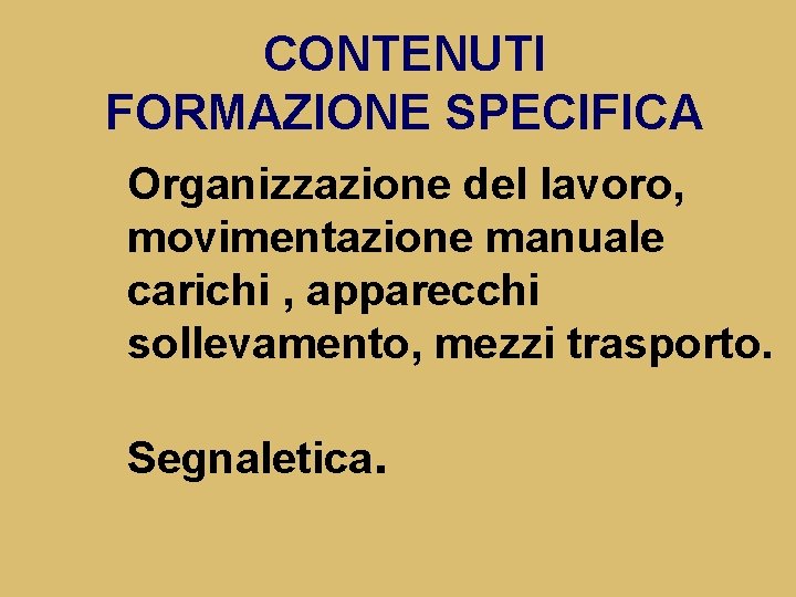 CONTENUTI FORMAZIONE SPECIFICA Organizzazione del lavoro, movimentazione manuale carichi , apparecchi sollevamento, mezzi trasporto.