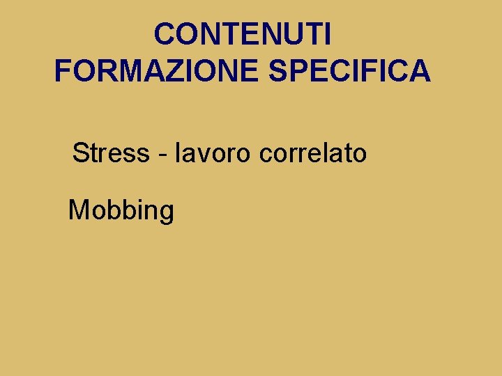 CONTENUTI FORMAZIONE SPECIFICA Stress - lavoro correlato Mobbing 