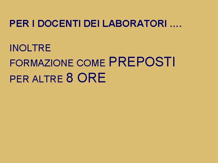 PER I DOCENTI DEI LABORATORI …. INOLTRE FORMAZIONE COME PREPOSTI PER ALTRE 8 ORE