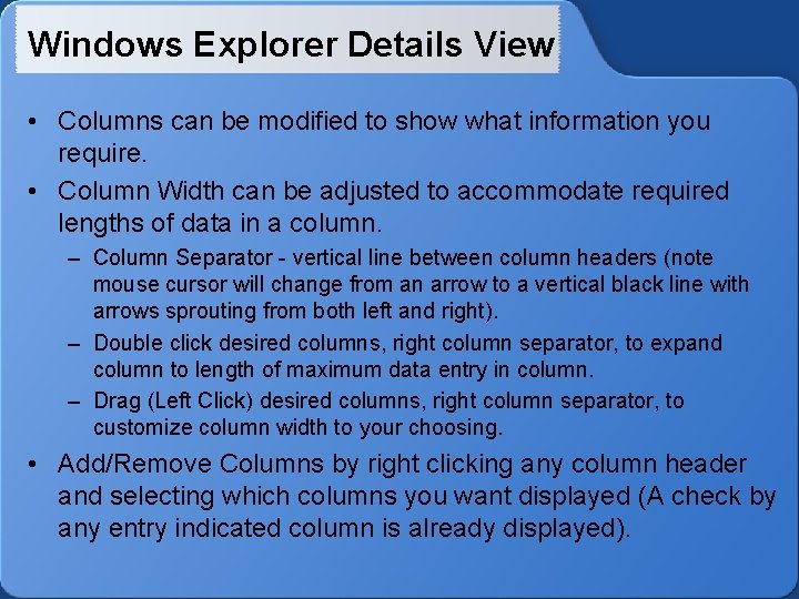 Windows Explorer Details View • Columns can be modified to show what information you