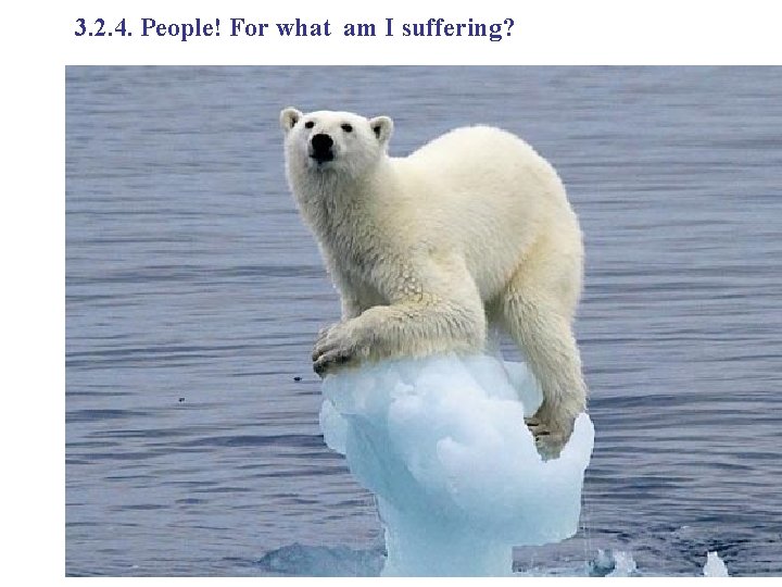3. 2. 4. People! For what am I suffering? 