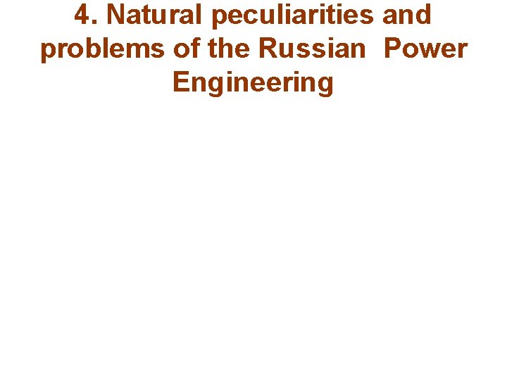 4. Natural peculiarities and problems of the Russian Power Engineering 