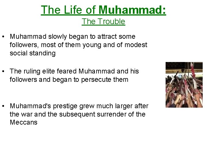The Life of Muhammad: The Trouble • Muhammad slowly began to attract some followers,